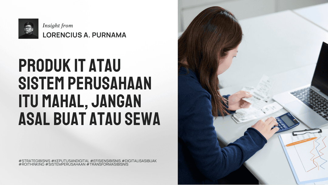 Produk IT atau Sistem Perusahaan Itu Mahal, Jangan Asal Buat atau Sewa